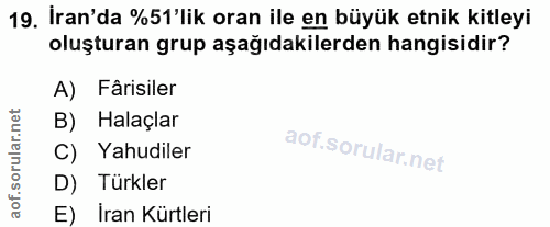 19. soru: İran'da %51'lik oran ile en büyük etnik kitleyi oluşturan grup aşağıdakilerden hangisidir? A) Fârisiler B) Halaçlar C…