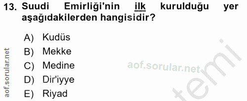 13. soru: Suudi Emirliği'nin ilk kurulduğu yer aşağıdakilerden hangisidir? A) Kudüs B) Mekke C) Medine D) Dir'iyye E) Riyad