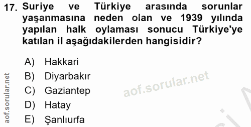 17. soru: Suriye ve Türkiye arasında sorunlar yaşanmasına neden olan ve 1939 yılında yapılan halk oylaması sonucu Türkiye'ye ka…