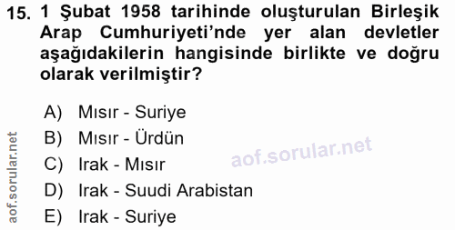 15. soru: 1 Şubat 1958 tarihinde oluşturulan Birleşik Arap Cumhuriyeti'nde yer alan devletler aşağıdakilerin hangisinde birlikt…