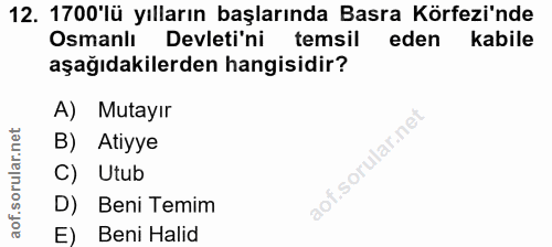 12. soru: 1700'lü yılların başlarında Basra Körfezü'nde Osmanlı Devleti'ni temsil eden kabile aşağıdakilerden hangisidir? A) Mu…
