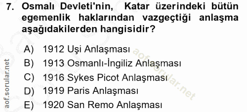 7. soru: Osmalı Devleti'nin, Katar üzerindeki bütün egemenlik haklarından vazgeçtigi anlaşma aşağıdakilerden hangisidir? A) 19…