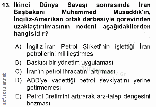 13. soru: Ikinci Dünya Savaşı sonrasında iran Başbakanı Muhammed Musaddık'ın, İngiliz-Amerikan ortak darbesiyle görevinden uzak…