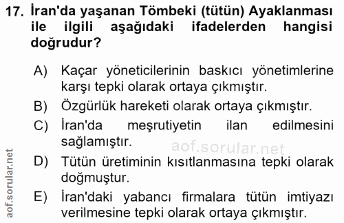 17. soru: İran'da yaşanan Tömbeki (tütün) Ayaklanması ile ilgili aşağıdaki ifadelerden hangisi doğrudur? A) Kaçar yöneticilerin…