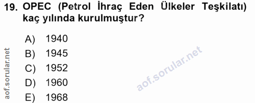 19. soru: OPEC (Petrol ihraç Eden Ülkeler Teşkilatı) kaç yılında kurulmuştur? A) 1940 B) 1945 C) 1952 D) 1960 E) 1968