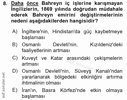 8. soru: Daha önce Bahreyn iç işlerine karışmayan İngilizlerin, 1869 yılında doğrudan müdahale ederek Bahreyn emirini değiştir…