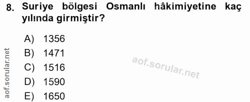 8. soru: Suriye bölgesi Osmanlı hâkimiyetine kaç yılında girmiştir? A) 1356 B) 1471 C) 1516 D) 1590 E) 1650