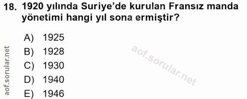 18. soru: 1920 yılında Suriye'de kurulan Fransız manda yönetimi hangi yıl sona ermiştir? A) 1925 B) 1928 C) 1930 D) 1940 E) 1946