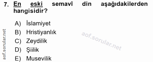 7. soru: En eski semavi din aşağıdakilerden hangisidir? A) İslamiyet B) Hristiyanlık C) Zeydilik D) Şiilik E) Musevilik