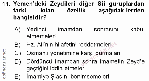 11. soru: Yemen'deki Zeydileri diğer Şii guruplardan farklı kılan özellik aşağıdakilerden hangisidir? A) Yedinci imamdan sonras…