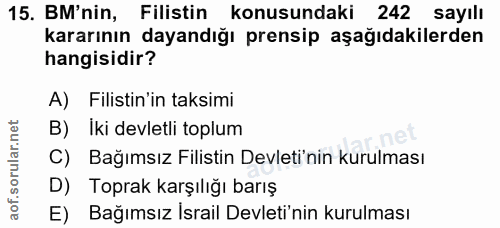 15. soru: BM'nin, Filistin konusundaki 242 sayılı kararının dayandığı prensip aşağıdakilerden hangisidir? A) Filistin'in taksim…