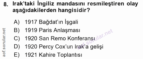 8. soru: Irak'taki İngiliz mandasını resmileştiren olay aşağıdakilerden hangisidir? A) 1917 Bağdat'ın Işgali C) 1920 San Remo…