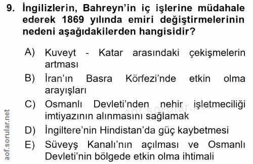 9. soru: Ingilizlerin, Bahreyn'in iç işlerine müdahale ederek 1869 yılında emiri değiştirmelerinin nedeni aşağıdakilerden hang…