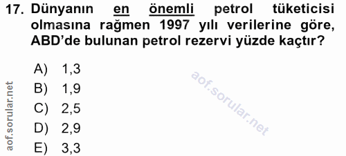 17. soru: Dünyanın en önemli petrol tüketicisi olmasına rağmen 1997 yılı verilerine göre, ABD'de bulunan petrol rezervi yüzde k…