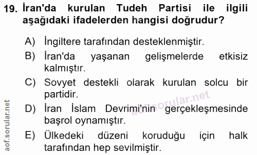 19. soru: Iran'da kurulan Tudeh Partisi ile ilgili aşağıdaki ifadelerden hangisi doğrudur? A) Ingiltere tarafından desteklenmiş…