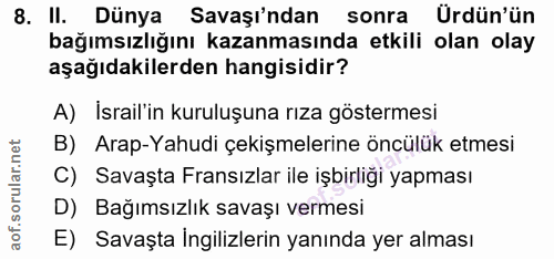 8. soru: II. Dünya Savaşı'ndan sonra Ürdün'ün bağımsızlığını kazanmasında etkili olan olay aşağıdakilerden hangisidir? A) İsra…
