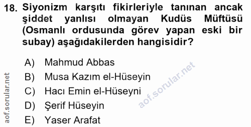 18. soru: Siyonizm karşıtı fikirleriyle tanınan ancak şiddet yanlısı olmayan Kudüs Müftüsü (Osmanlı ordusunda görev yapan eski…