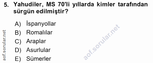 5. soru: Yahudiler, MS 70'li yıllarda kimler tarafından sürgün edilmiştir? A) İspanyollar B) Romalilar C) Araplar D) Asurlular…