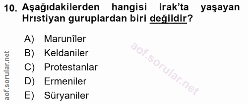 10. soru: Aşağıdakilerden hangisi Irak'ta yaşayan Hrıstiyan guruplardan biri değildir? A) Marunîler B) Keldaniler S C) Protesta…