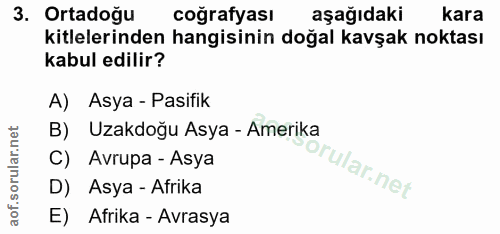 3. soru: Ortadoğu coğrafyası aşağıdaki kara kitlelerinden hangisinin doğal kavşak noktası kabul edilir? A) Asya - Pasifik B) U…