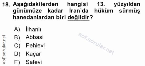 18. soru: Aşağıdakilerden hangisi 13. yüzyıldan günümüze kadar İran'da hüküm sürmüş hanedanlardan biri değildir? A) Ilhanlı B)…