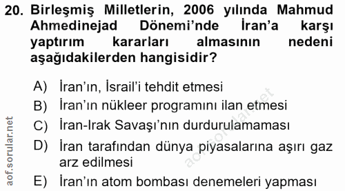 20. soru: Birleşmiş Milletlerin, 2006 yılında Mahmud Ahmedinejad Dönemi'nde Iran'a karşı yaptırım kararları almasının nedeni aş…