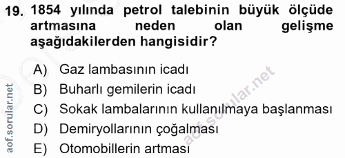 19. soru: 1854 yılında petrol talebinin büyük ölçüde artmasına neden olan gelişme aşağıdakilerden hangisidir? A) Gaz lambasının…