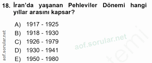18. soru: İran'da yaşanan Pehleviler Dönemi hangi yıllar arasını kapsar? A) 1917 - 1925 B) 1918 - 1930 C) 1926 - 1979 D) 1930 -…