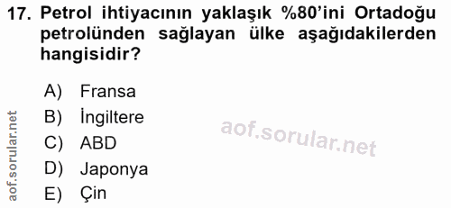 17. soru: Petrol ihtiyacının yaklaşık %80'ini Ortadoğu petrolünden sağlayan ülke aşağıdakilerden hangisidir? A) Fransa B) Ingil…