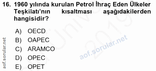 16. soru: 1960 yılında kurulan Petrol Ihraç Eden Ülkeler Teşkilatı'nın kısaltması aşağıdakilerden hangisidir? A) OECD B) ОАРЕС…