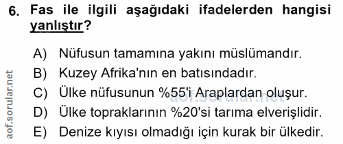 6. soru: Fas ile ilgili aşağıdaki ifadelerden hangisi yanlıştır? A) Nüfusun tamamına yakını müslümandır. B) Kuzey Afrika'nın e…