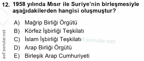 12. soru: 1958 yılında Mısır ile Suriye'nin birleşmesiyle aşağıdakilerden hangisi oluşmuştur? A) Mağrip Birliği Örgütü B) Körfe…
