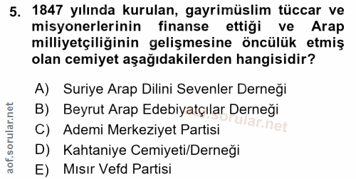 5. soru: 1847 yılında kurulan, gayrimüslim tüccar ve misyonerlerinin finanse ettiği ve Arap milliyetçiliğinin gelişmesine öncü…