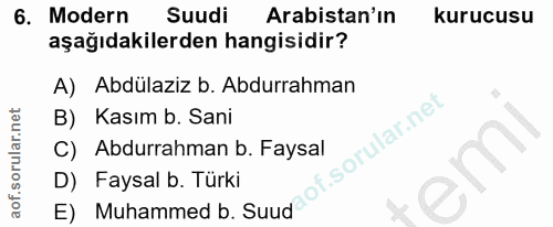 6. soru: Modern Suudi Arabistan'ın kurucusu aşağıdakilerden hangisidir? A) Abdülaziz b. Abdurrahman B) Kasım b. Sani C) Abdurr…
