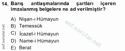 14. soru: Barış antlaşmalarında şartları içeren imzalanmış belgelere ne ad verilmiştir? A) Nişan-ı Hümayun B) Temessük C) İcaze…