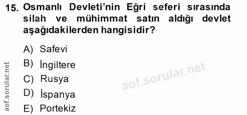 15. soru: Osmanlı Devleti'nin Eğri seferi sırasında silah ve mühimmat satın aldığı devlet aşağıdakilerden hangisidir? A) Safevi…