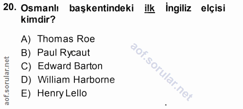 20. soru: Osmanlı başkentindeki ilk ingiliz elçisi kimdir? A) Thomas Roe B) Paul Rycaut C) Edward Barton D) William Harborne E)…