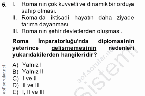 5. soru: I. Roma'nın çok kuvvetli ve dinamik bir orduya sahip olması. II. Roma'da iktisadî hayatın daha ziyade tarıma dayanmas…