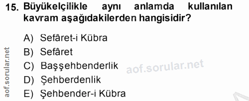 15. soru: Büyükelçilikle aynı anlamda kullanılan kavram aşağıdakilerden hangisidir? A) Sefâret-i Kübra B) Sefâret C) Başşehbend…