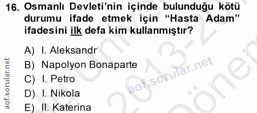 16. soru: Osmanlı Devleti'nin içinde bulunduğu kötü durumu ifade etmek için "Hasta Adam" ifadesini ilk defa kim kullanmıştır? A…