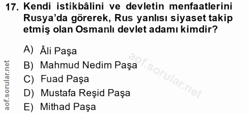 17. soru: Kendi istikbâlini ve devletin menfaatlerini Rusya'da görerek, Rus yanlısı siyaset takip etmiş olan Osmanlı devlet ada…