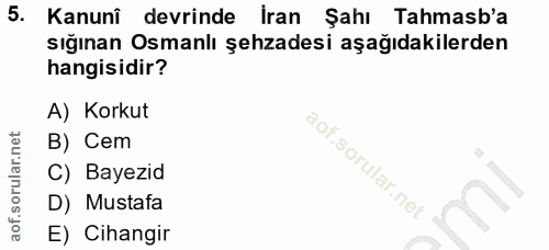 5. soru: Kanunî devrinde İran Şahı Tahmasb'a sığınan Osmanlı şehzadesi aşağıdakilerden hangisidir? A) Korkut B) Cem C) Bayezid…
