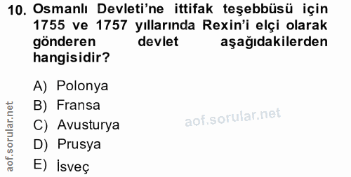 10. soru: Osmanlı Devleti'ne ittifak teşebbüsü için 1755 ve 1757 yıllarında Rexin'i elçi olarak gönderen devlet aşağıdakilerden…