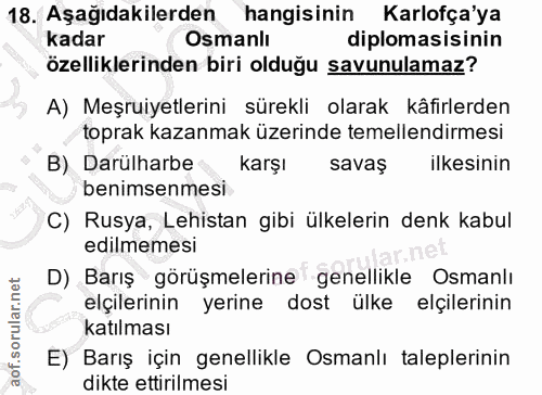 18. soru: Aşağıdakilerden hangisinin Karlofça'ya kadar Osmanlı diplomasisinin özelliklerinden biri olduğu savunulamaz? A) Meşru…