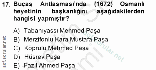 17. soru: Buçaş Antlaşması'nda (1672) Osmanlı heyetinin başkanlığını aşağıdakilerden hangisi yapmıştır? A) Tabanıyassı Mehmed P…