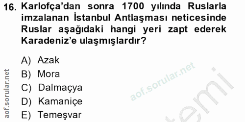 16. soru: Karlofça'dan sonra 1700 yılında Ruslarla imzalanan İstanbul Antlaşması neticesinde Ruslar aşağıdaki hangi yeri zapt e…