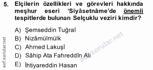 5. soru: Elçilerin özellikleri ve görevleri hakkında meşhur eseri 'Siyâsetnâme'de önemli tespitlerde bulunan Selçuklu veziri k…