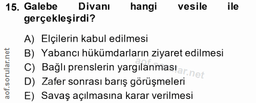 15. soru: Galebe Divanı hangi vesile ile gerçekleşirdi? A) Elçilerin kabul edilmesi B) Yabancı hükümdarların ziyaret edilmesi C…