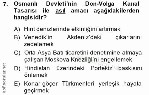 7. soru: Osmanli Devleti'nin Don-Volga Kanal Tasarısı ile asıl amacı aşağıdakilerden hangisidir? A) Hint denizlerinde etkinliğ…