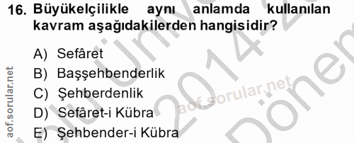 16. soru: Büyükelçilikle ayni anlamda kullanılan kavram aşağıdakilerden hangisidir? A) Sefâret B) Başşehbenderlik C) Şeherdenli…